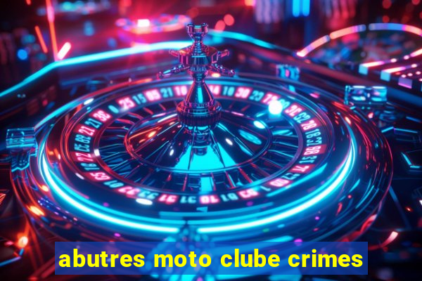 abutres moto clube crimes